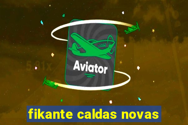 fikante caldas novas